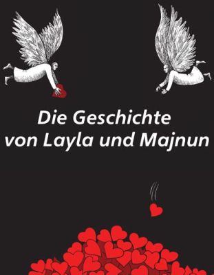  Die Legende von Layla und Majnun – Eine Geschichte über Liebe, Verzweiflung und die Grenzen der Realität